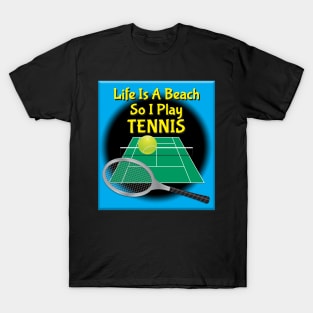 Life Is A Beach So I Play Tennis T-Shirt